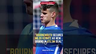 Bournemouth Secures Milos Kerkez as New Signing in £15.5m Deal #ShortsFootballNews #FootballUpdates