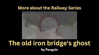 More about the Railway Series: The old iron bridge's ghost