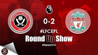 BIRTHDAY CELEBRATIONS WITH A WIN | Sheffield Utd 0-2 Liverpool Round Up Show