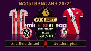 Soi kèo Sheffield Utd vs Southampton – 22h00 ngày 6/3/2021 – vòng 27 Ngoại hạng Anh 20/21