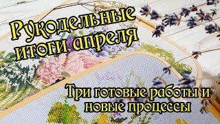 Рукодельные итоги апреля: три готовые работы и новые процессы. Вышивка крестом.