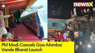 PM Modi Cancels Goa-Mumbai Vande Bharat Launch | Amid Coromandel Train Tragedy  | NewsX