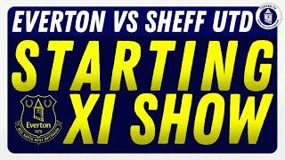 Everton V Sheffield United | Starting XI Show