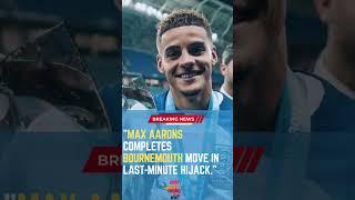 Max Aarons Completes Bournemouth Move in Last-Minute Hijack #ShortsFootballNews #FootballUpdates