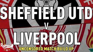 Sheffield Utd v Liverpool | Uncensored Match Build Up