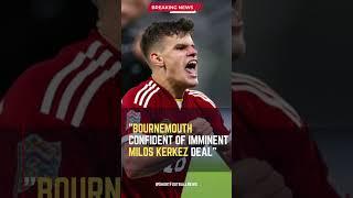 Bournemouth Confident of Imminent Milos Kerkez Deal #ShortsFootballNews #FootballUpdates